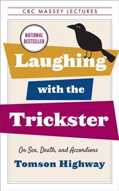 Laughing with the Trickster : on sex, death, and accordions / Tomson Highway.
