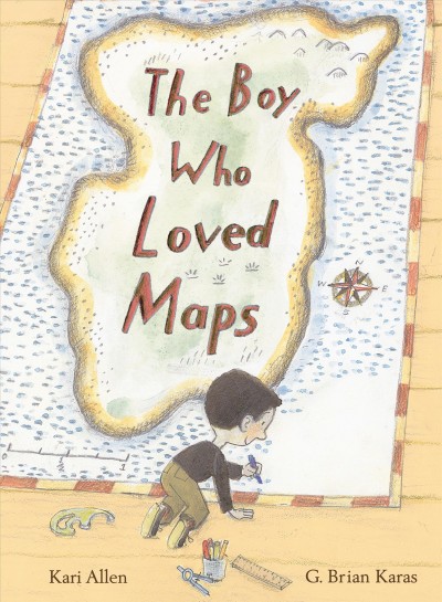 The boy who loved maps / by Kari Allen ; illustrated by G. Brian Karas.