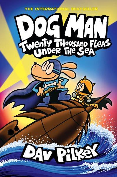 Dog Man. Twenty thousand fleas under the sea / written and illustrated by Dav Pilkey as George Beard and Harold Hutchins ; with color by Jose Garibaldi & Wes Dzioba.