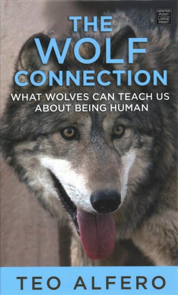Wolf connection : what wolves can teach us about being human / Teo Alfero.