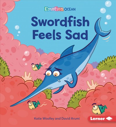 Swordfish feels sad / Katie Woolley and David Arumi.