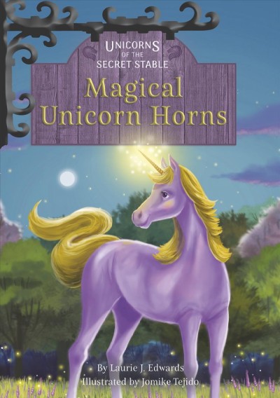 Unicorns of the secret stable: Magical unicorn horns / by Laurie J. Edwards ; illustrated by Jomike Tejido.