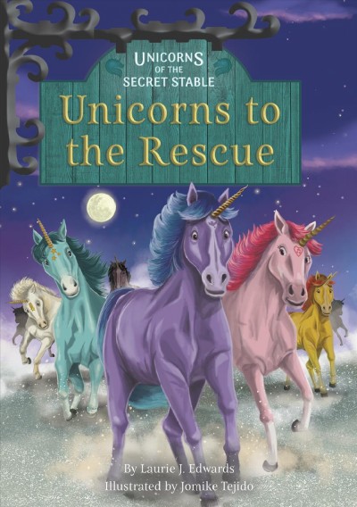 Unicorns of the secret stable: Unicorns to the rescue by Laurie J. Edwards ; illustrated by Jomike Tejido.