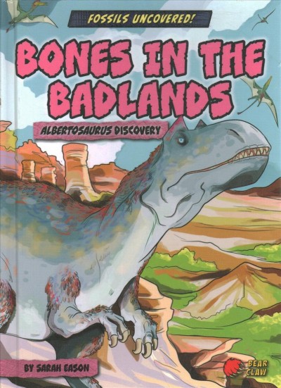 Bones in the Badlands : Albertosaurus discovery / by Sarah Eason ; illustrated by Diego Vaisberg.
