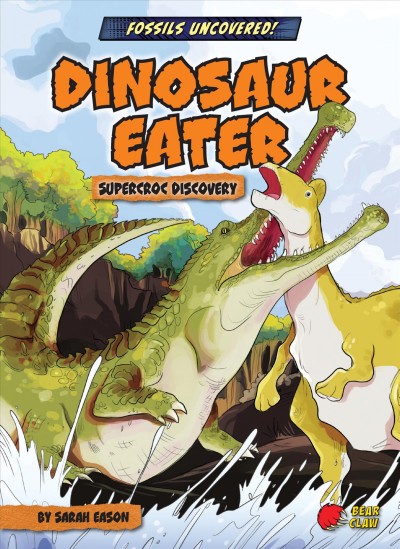 Dinosaur eater : SuperCroc discovery / by Sarah Eason ; illustrated by Diego Vaisberg.