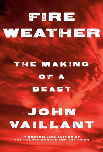 Fire weather : the making of a beast / John Vaillant.