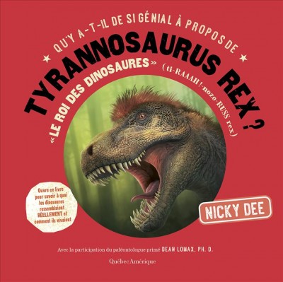 Tyrannosaurus rex / Nicky Dee ; avec la participation du paléontologue primé Dean Lomax, Ph. D. ; traduction, Olivier Bilodeau.