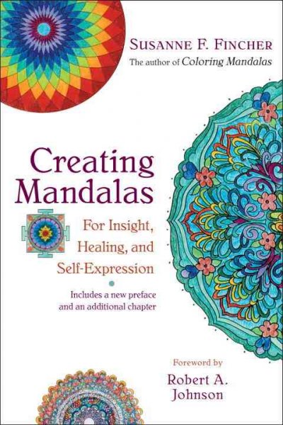 Creating mandalas : for insight, healing, and self-expression / Susanne F. Fincher ; foreword by Robert A. Johnson.