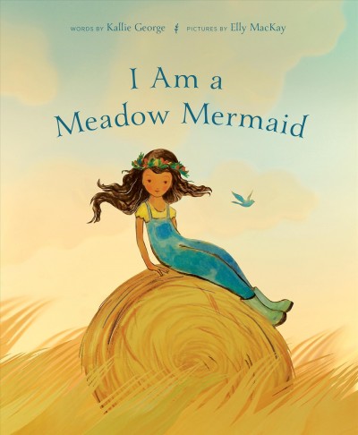 I am a meadow mermaid / words by Kallie George ; pictures by Elly MacKay.