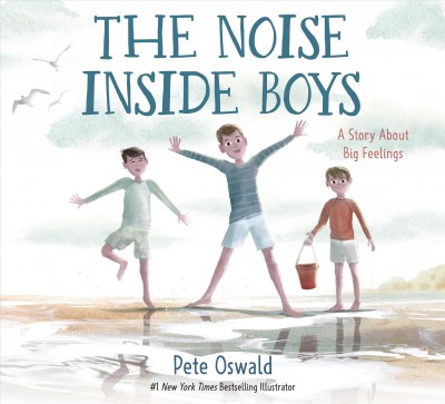 The noise inside boys : a story about big feelings / Pete Oswald.