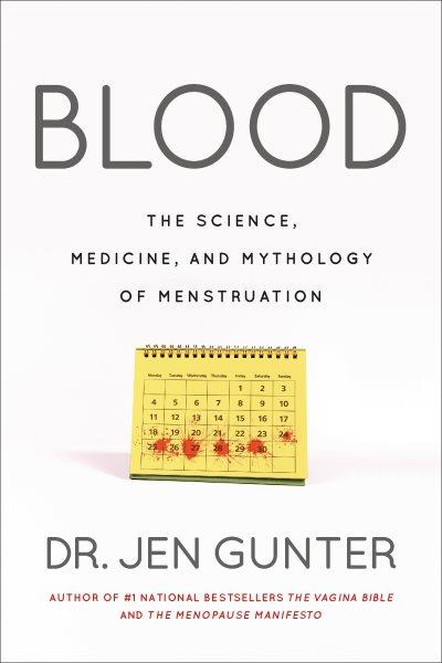 Blood : the science, medicine, and mythology of menstruation / Dr. Jen Gunter.
