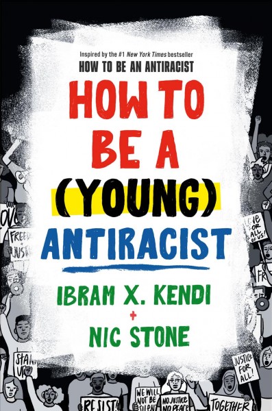 How to be a (young) antiracist / Ibram X. Kendi and Nic Stone.