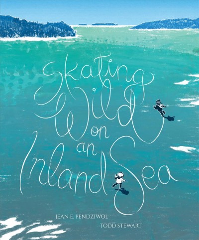 Skating wild on an inland sea / story by Jean E. Pendziwol ; pictures by Todd Stewart.