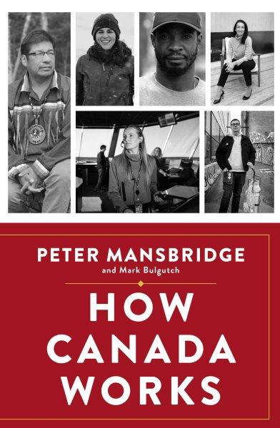 How Canada works : the people who make our nation thrive / Peter Mansbridge and Mark Bulgutch.