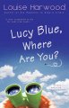 Go to record Lucy Blue, where are you? : a novel