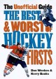 The best & worst of hockey firsts the unofficial guide  Cover Image