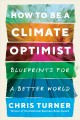 How to be a climate optimist : blueprints for a better world  Cover Image